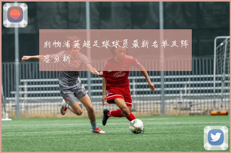 利物浦英超足球球员最新名单及阵容分析