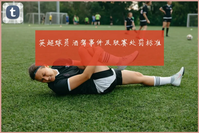 英超球员酒驾事件及联赛处罚标准