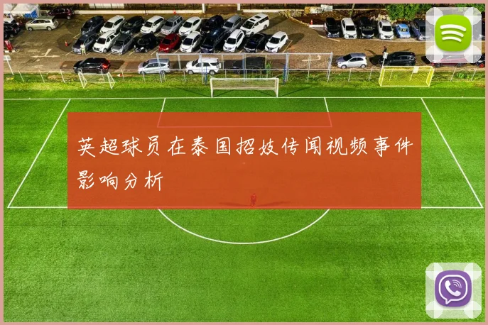 英超球员在泰国招妓传闻视频事件影响分析