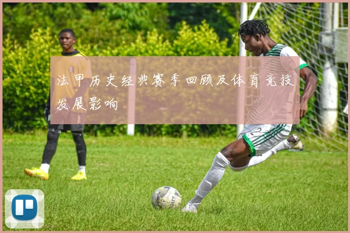 法甲历史经典赛季回顾及体育竞技发展影响